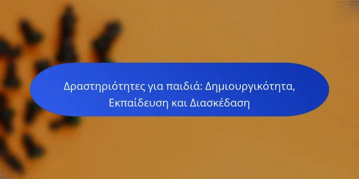 Δραστηριότητες για παιδιά: Δημιουργικότητα, Εκπαίδευση και Διασκέδαση