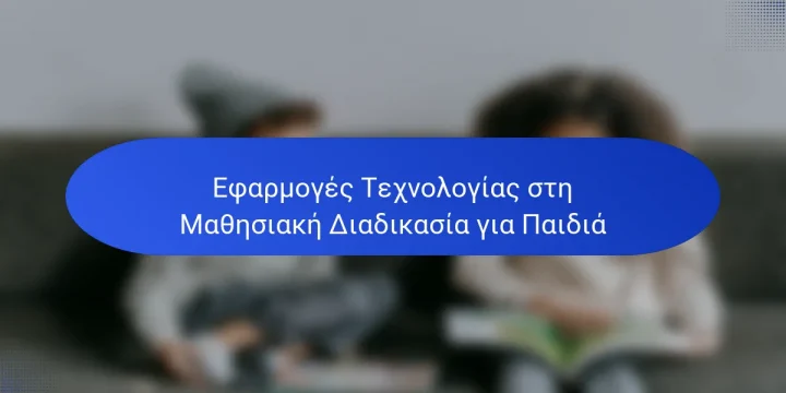Εφαρμογές Τεχνολογίας στη Μαθησιακή Διαδικασία για Παιδιά