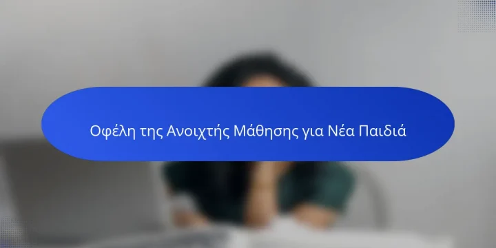 Οφέλη της Ανοιχτής Μάθησης για Νέα Παιδιά
