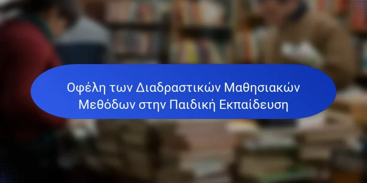 Οφέλη των Διαδραστικών Μαθησιακών Μεθόδων στην Παιδική Εκπαίδευση