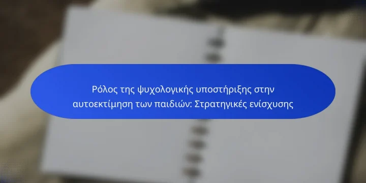 Ρόλος της ψυχολογικής υποστήριξης στην αυτοεκτίμηση των παιδιών: Στρατηγικές ενίσχυσης
