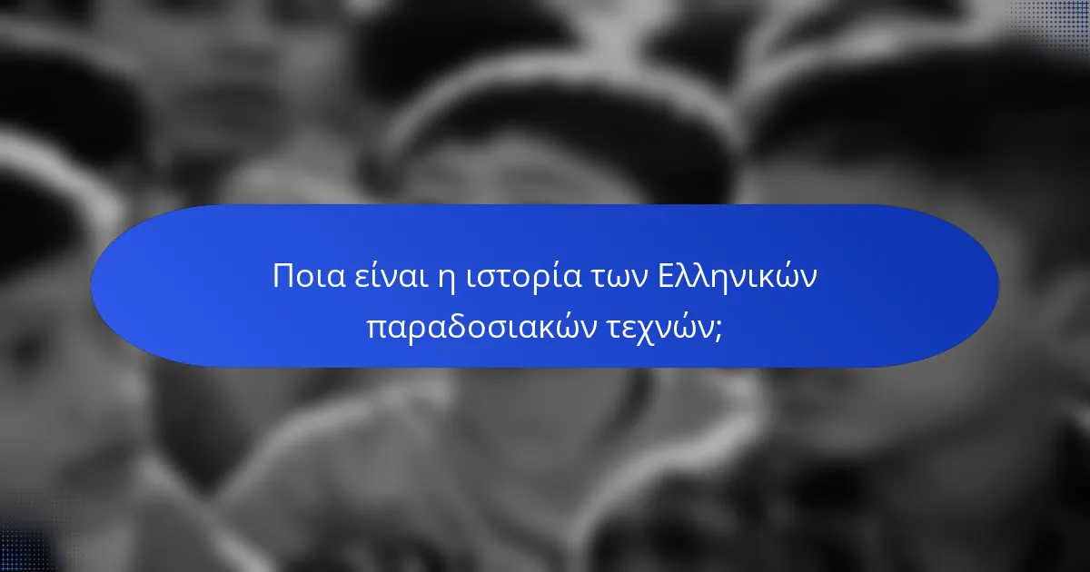 Ποια είναι η ιστορία των Ελληνικών παραδοσιακών τεχνών;