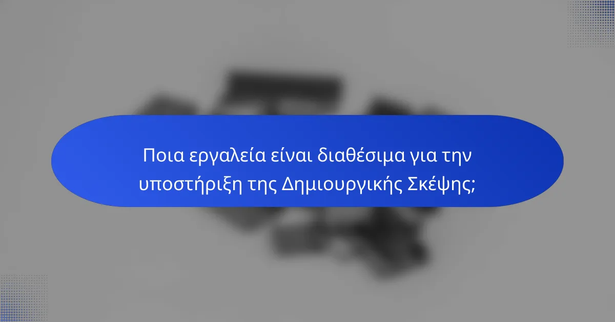 Ποια εργαλεία είναι διαθέσιμα για την υποστήριξη της Δημιουργικής Σκέψης;