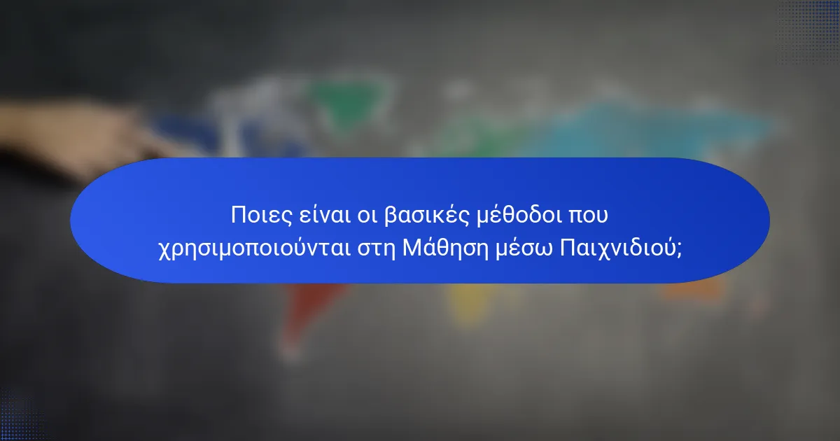 Ποιες είναι οι βασικές μέθοδοι που χρησιμοποιούνται στη Μάθηση μέσω Παιχνιδιού;