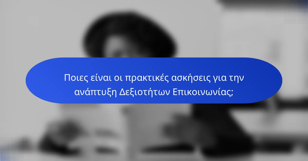 Ποιες είναι οι πρακτικές ασκήσεις για την ανάπτυξη Δεξιοτήτων Επικοινωνίας;
