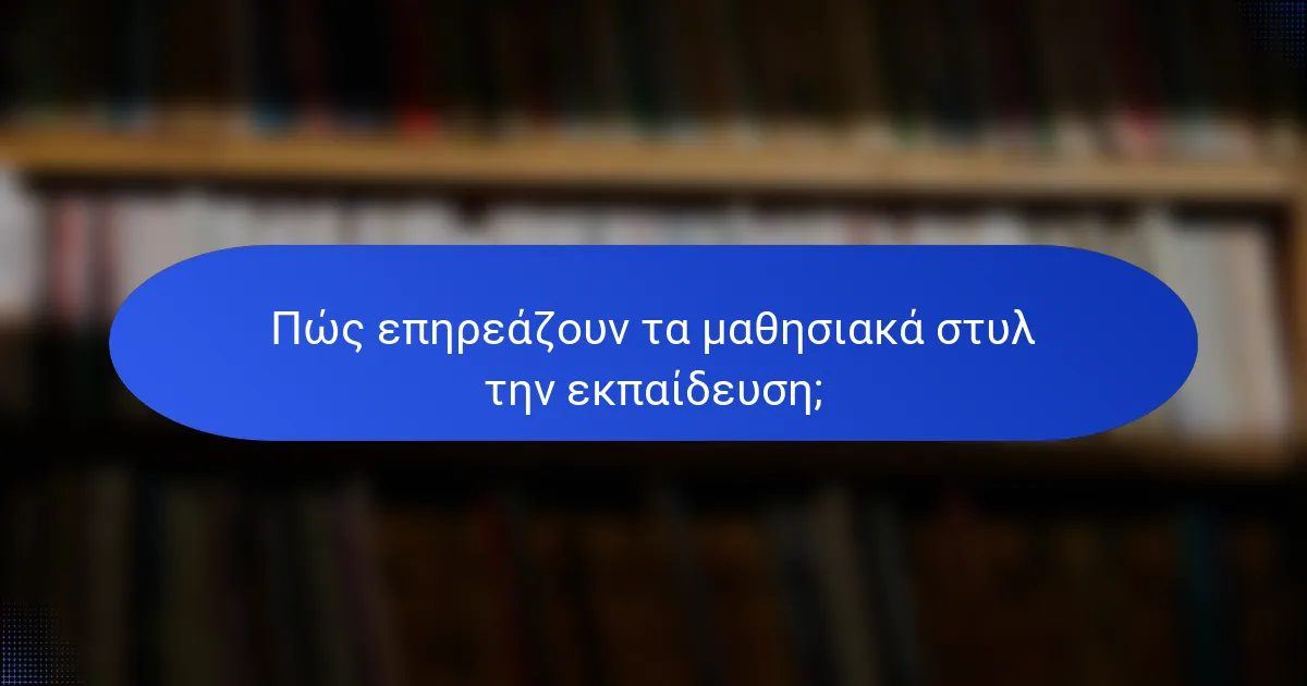 Πώς επηρεάζουν τα μαθησιακά στυλ την εκπαίδευση;