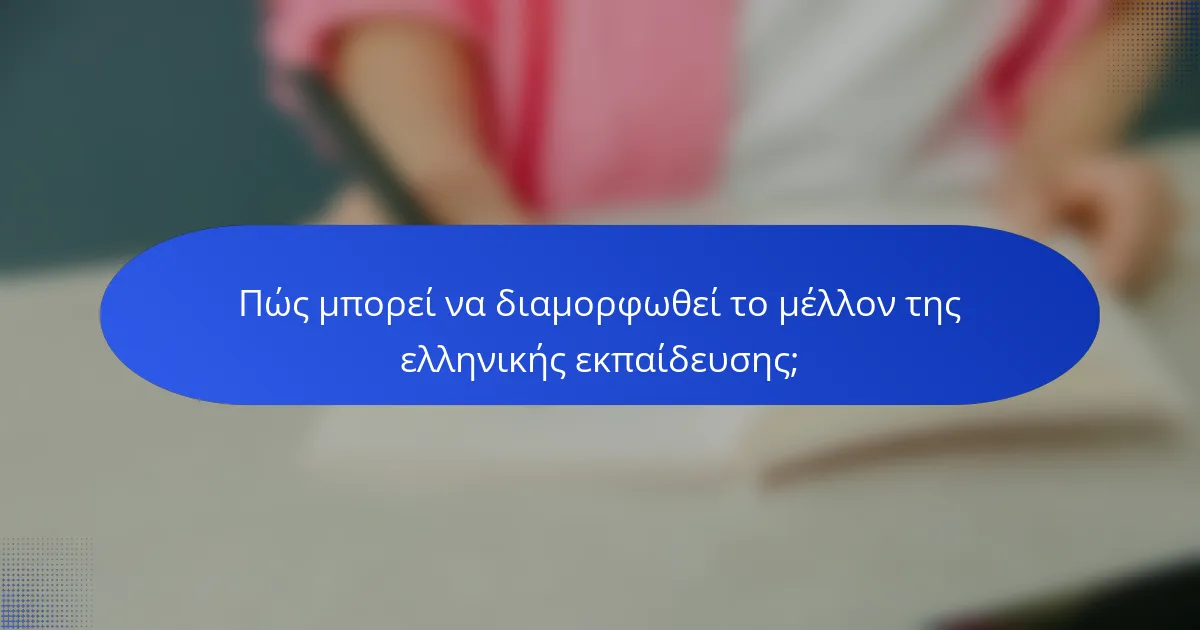 Πώς μπορεί να διαμορφωθεί το μέλλον της ελληνικής εκπαίδευσης;