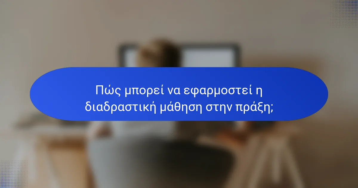Πώς μπορεί να εφαρμοστεί η διαδραστική μάθηση στην πράξη;