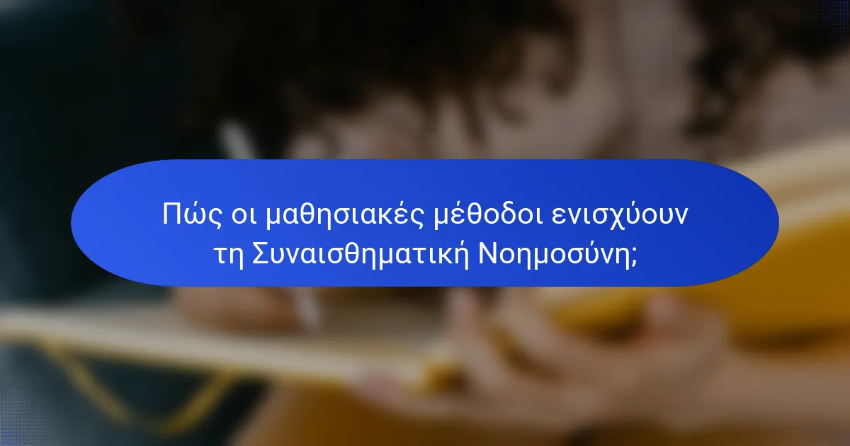 Πώς οι μαθησιακές μέθοδοι ενισχύουν τη Συναισθηματική Νοημοσύνη;