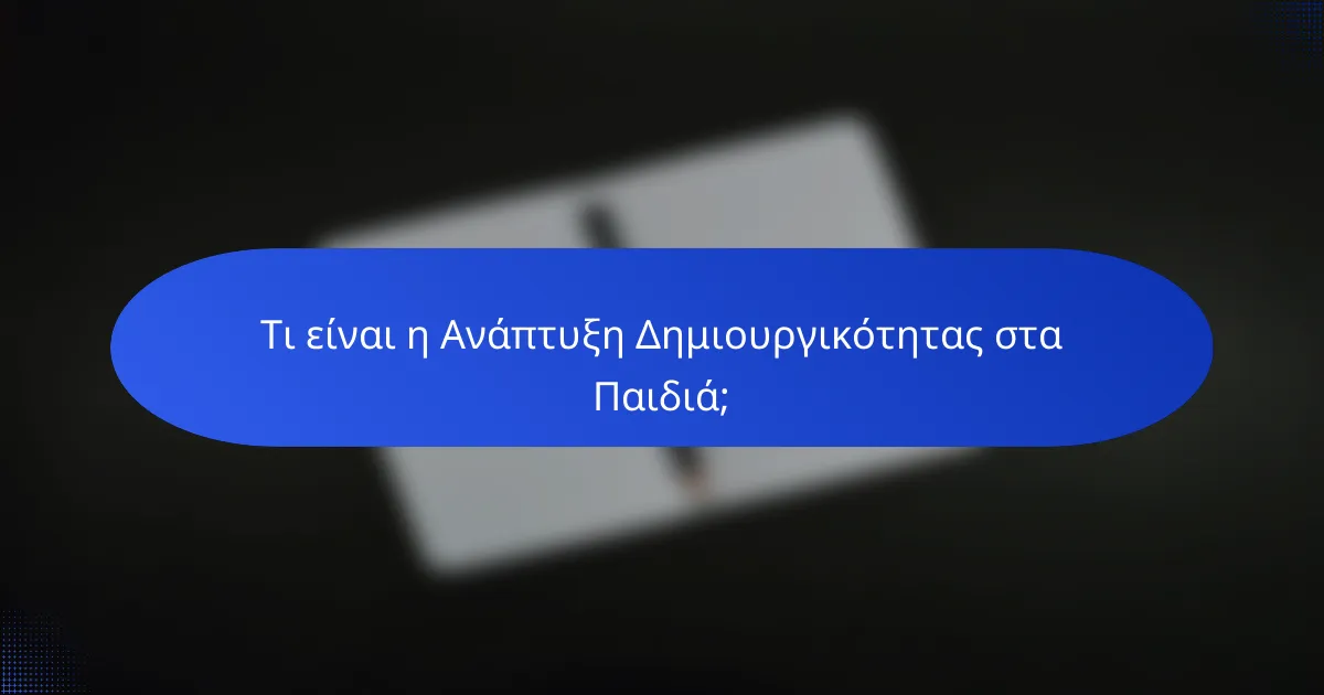 Τι είναι η Ανάπτυξη Δημιουργικότητας στα Παιδιά;