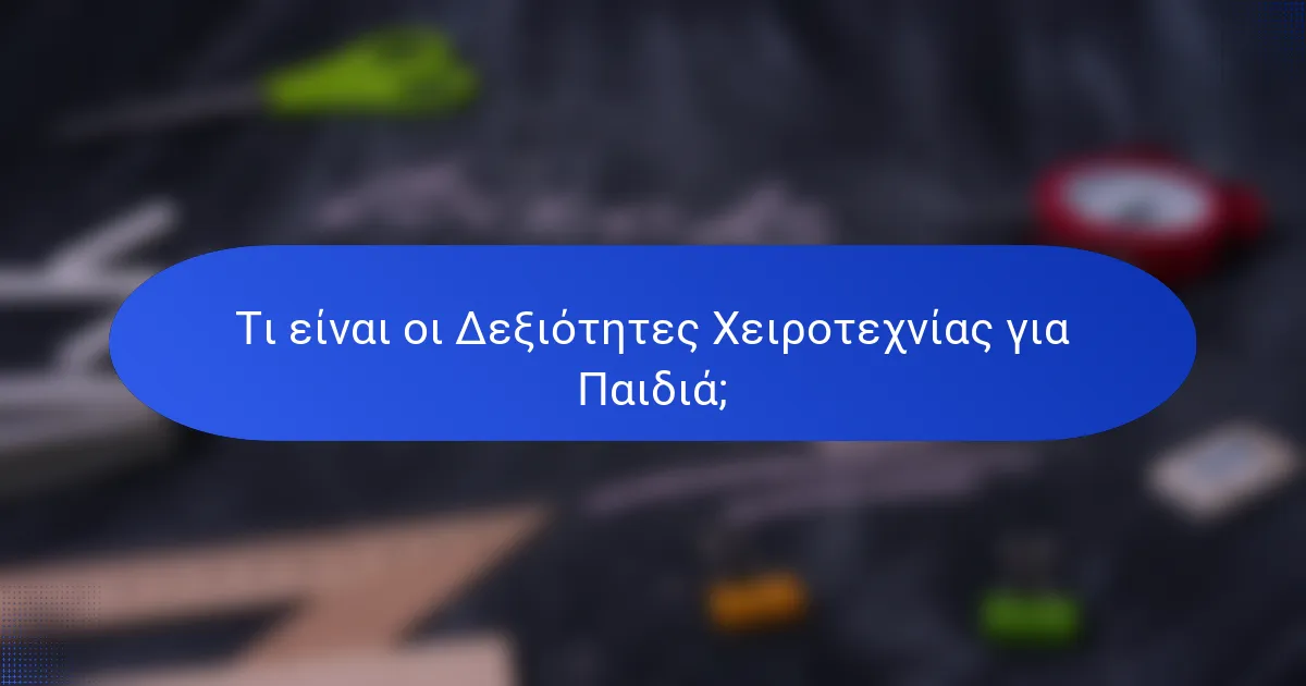 Τι είναι οι Δεξιότητες Χειροτεχνίας για Παιδιά;