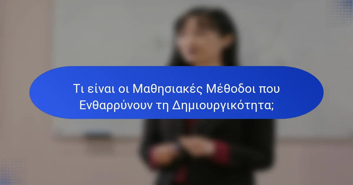 Τι είναι οι Μαθησιακές Μέθοδοι που Ενθαρρύνουν τη Δημιουργικότητα;