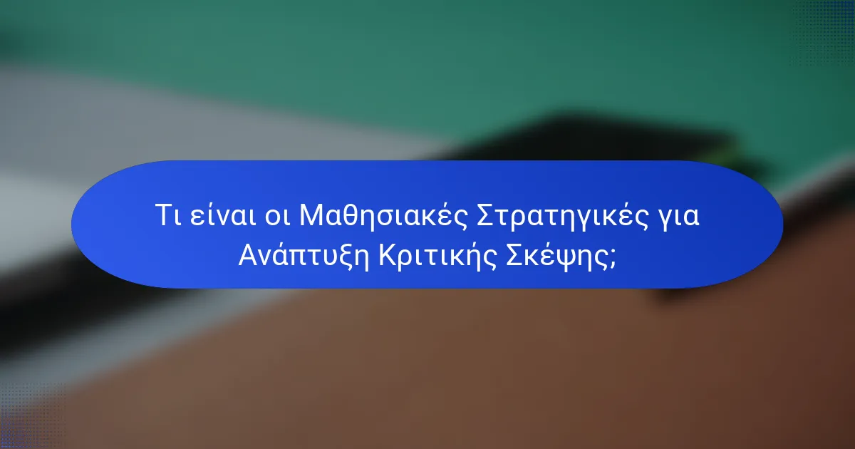 Τι είναι οι Μαθησιακές Στρατηγικές για Ανάπτυξη Κριτικής Σκέψης;