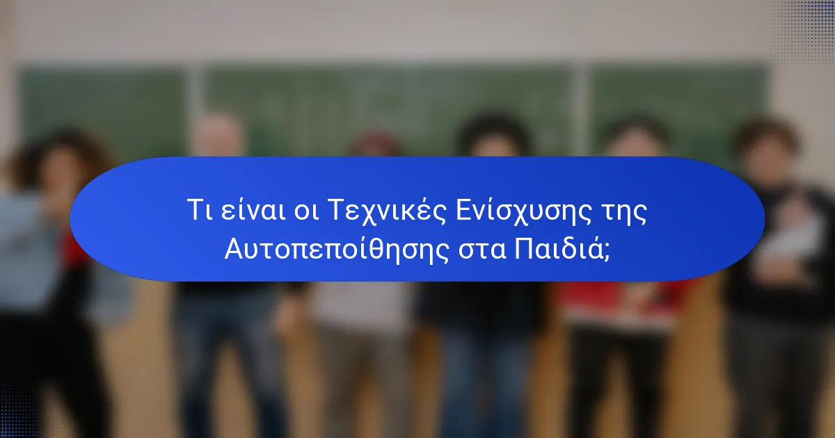 Τι είναι οι Τεχνικές Ενίσχυσης της Αυτοπεποίθησης στα Παιδιά;