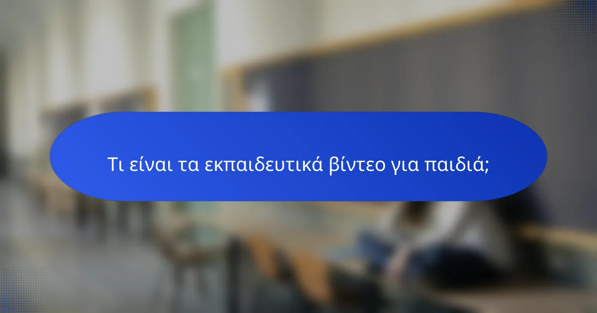 Τι είναι τα εκπαιδευτικά βίντεο για παιδιά;